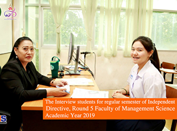 The Interview students for regular
semester of Independent Directive, Round
5 Faculty of Management Science Academic
Year 2019